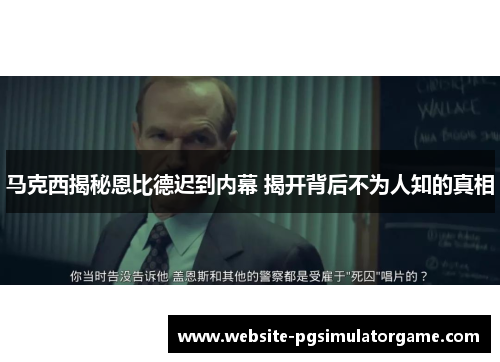 马克西揭秘恩比德迟到内幕 揭开背后不为人知的真相