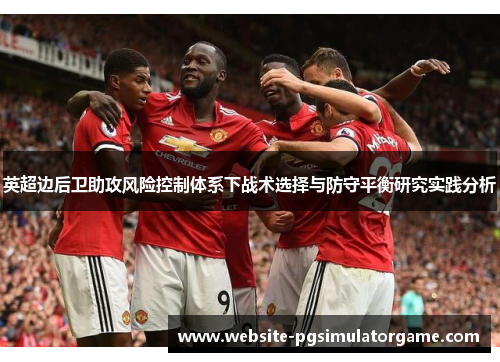 英超边后卫助攻风险控制体系下战术选择与防守平衡研究实践分析